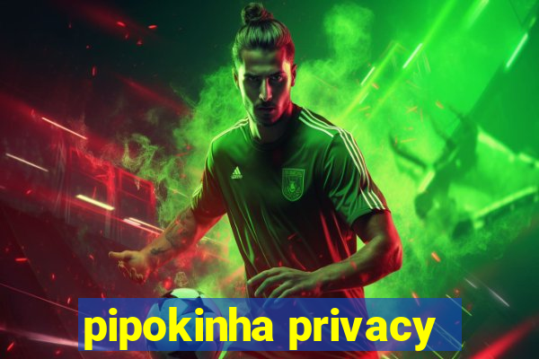 pipokinha privacy